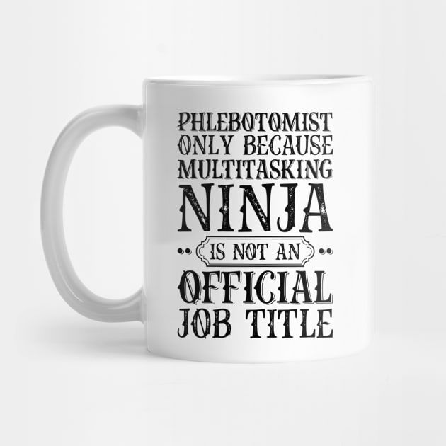 Phlebotomist Only Because Multitasking Ninja Is Not An Official Job Title by Saimarts